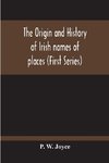 The Origin And History Of Irish Names Of Places (First Series)