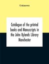 Catalogue Of The Printed Books And Manuscripts In The John Rylands Library Manchester