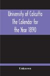 University Of Calcutta; The Calendar For The Year 1890