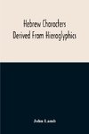 Hebrew Characters Derived From Hieroglyphics; The Original Pictures Applied To The Interpretation Of Various Words And Passages In The Sacred Writings And Especially Of The History Of The Creation And Fall Of Man