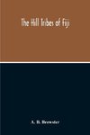 The Hill Tribes Of Fiji; A Record Of Forty Years' Intimate Connection With The Tribes Of The Mountainous Interior Of Fiji With A Description Of Their Habits In War & Peace; Methods Of Living, Characteristics Mental & Physical, From The Days Of Cannibalism