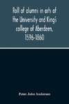 Roll Of Alumni In Arts Of The University And King'S College Of Aberdeen, 1596-1860