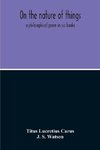 On The Nature Of Things; A Philosophical Poem In Six Books. Literally Translated Into English Prose By John Selby Watson; To Which Is Adjoined The Poetical Version Of John Mason Good