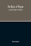 The Rules Of Rhyme; A Guide To English Versification. With A Compendious Dictionary Of Rhymes, An Examination Of Classical Measures, And Comments Upon Burlesque, Comic Verse, And Song-Writing