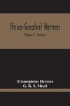 Thrice-Greatest Hermes; Studies In Hellenistic Theosophy And Gnosis, Being A Translation Of The Extant Sermons And Fragments Of The Trismegistic Literature, With Prolegomena, Commentaries, And Notes (Volume Ii)