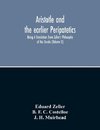 Aristotle And The Earlier Peripatetics; Being A Translation From Zeller'S Philosophy Of The Greeks (Volume Ii)