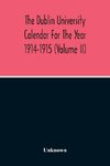 The Dublin University Calendar For The Year 1914-1915 (Volume Ii)