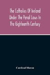 The Catholics Of Ireland Under The Penal Laws In The Eighteenth Century