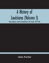 A History Of Louisiana (Volume I); Early Explorers And The Domination Of The French 1512-1768