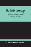 The Latin Language, A Historical Outline Of Its Sounds Inflections, And Syntax