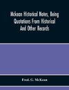 Mckean Historical Notes, Being Quotations From Historical And Other Records, Relating Chiefly To Maciain-Macdonalds, Many Calling Themselves Mccain, Mccane, Mcean, Macian, Mcian, Mckean, Mackane, Mckeehan, Mckeen, Mckeon, Etc.