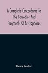 A Complete Concordance To The Comedies And Fragments Of Aristophanes