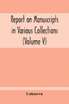 Report On Manuscripts In Various Collections (Volume V) The Manuscripts Of Col. Mordaunt-Hay. Of Duns Caste