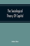 The Sociological Theory Of Capital; Being A Complete Reprint Of The New Principles Of Political Economy, 1834