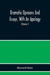 Dramatic Opinions And Essays, With An Apology; Containing As Well A Word On The Dramatic Opinions And Essays Of Bernard Shaw (Volume I)