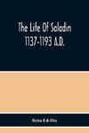 The Life Of Saladin 1137-1193 A.D.