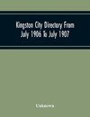 Kingston City Directory From July 1906 To July 1907, Including Directories Of Barriefield, Cataraqu, Garden Island And Portsmouth.