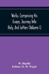 Works, Comprising His Essays, Journey Into Italy, And Letters, With Notes From All The Commentators, Biographical And Bibliographical Notices, Etc (Volume I)