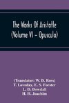 The Works Of Aristotle (Volume Vi - Opuscula)