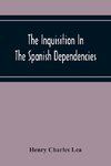 The Inquisition In The Spanish Dependencies