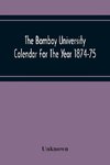 The Bombay University Calendar For The Year 1874-75