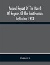 Annual Report Of The Board Of Regents Of The Smithsonian Institution 1953