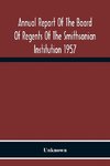 Annual Report Of The Board Of Regents Of The Smithsonian Institution 1957