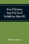 History Of The German People At The Close Of The Middle Ages (Volume Xiii) Schools And Universities, Science, Learning And Culture Down To The Beginning Of The Thirty Years' War