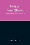 Deirdre And The Sons Of Uisneach; A Scoto-Irish Romance Of The First Century A.D