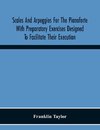 Scales And Arpeggios For The Pianoforte With Preparatory Exercises Designed To Facilitate Their Execution