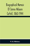 Biographical Memoir Of James Mckeen Cattell, 1860-1944