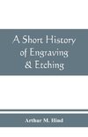 A short history of engraving & etching for the use of collectors and students, with full bibliography, classified list and index of engravers