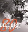 In 80 Bildern um die Welt