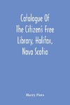 Catalogue Of The Citizen'S Free Library, Halifax, Nova Scotia