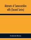 Abstracts Of Somersetshire Wills (Second Series)