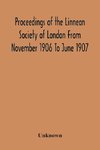 Proceedings Of The Linnean Society Of London From November 1906 To June 1907