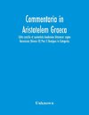 Commentaria In Aristotelem Graeca. Edita Consilio Et Auctoritate Academiae Litterarum Regiae Borussicae (Volume Iv) Pars Ii Dexippus In Categorias