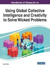 Handbook of Research on Using Global Collective Intelligence and Creativity to Solve Wicked Problems