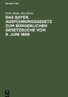 Das Bayer. Ausführungsgesetz zum Bürgerlichen Gesetzbuche vom 9. Juni 1899