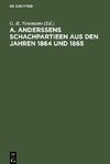 A. Anderssens Schachpartieen aus den Jahren 1864 und 1865