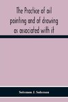 The Practice Of Oil Painting And Of Drawing As Associated With It