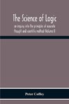 The Science Of Logic; An Inquiry Into The Principles Of Accurate Thought And Scientific Method (Volume I)