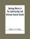 Marriage Notices In The South-Carolina And American General Gazette; From May 30, 1766 To February 28, 1781; And In Its Successor The Royal Gazette (1781-1782)