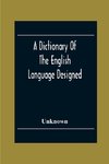 A Dictionary Of The English Language Designed For Use In Common Schools Abridged From Webster'S International Dictionary