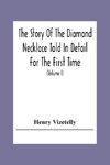 The Story Of The Diamond Necklace Told In Detail For The First Time, Chiefly By The Aid Of Original Letters, Official And Other Documents, And Contemporary Memoirs Recently Made Public; And Comprising A Sketch Of The Life Of The Countess De La Motte, Pret