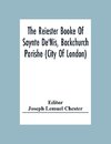 The Reiester Booke Of Saynte De'Nis, Backchurch Parishe (City Of London) For Maryages, Christenyges, And Buryalles, Begynnynge In The Yeare Of Our Lord God 1538