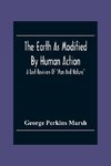 The Earth As Modified By Human Action