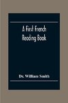 A First French Reading Book, Containing Fables, Anecdotes, Inventions, Discoveries, Natural History, French History; With Grammatical Questions And Notes, And A Copious Etymological Dictionary