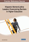 Hispanic Women/Latina Leaders Overcoming Barriers in Higher Education