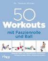 50 Workouts mit Faszienrolle und Ball